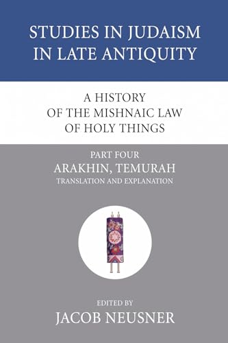 A History of the Mishnaic Law of Holy Things, Part 4: Arakhin, Temurah: Translation and Explanation (Studies in Judaism in Late Antiquity) (9781556353529) by Neusner, Jacob