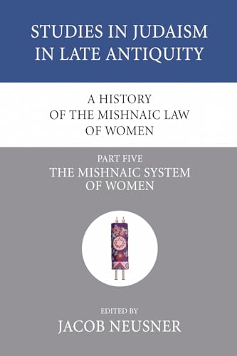 A History of the Mishnaic Law of Women, Part 5: The Mishnaic System of Women (Studies in Judaism in Late Antiquity) (9781556353598) by Neusner, Jacob