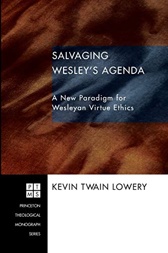 9781556353772: Salvaging Wesley's Agenda: A New Paradigm for Wesleyan Virtue Ethics: 86 (Princeton Theological Monograph Series)