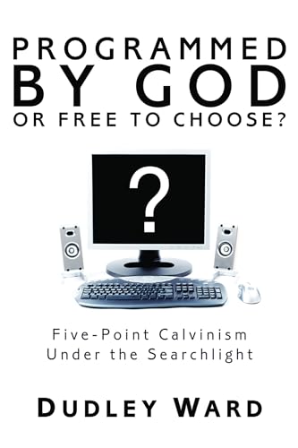 Imagen de archivo de Programmed by God or Free to Choose?: Five-Point Calvinism Under the Searchlight a la venta por Half Price Books Inc.