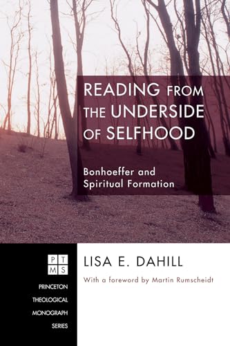 9781556354250: Reading from the Underside of Selfhood: Bonhoeffer and Spiritual Formation (Princeton Theological Monograph Series): 95