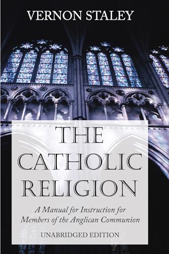 The Catholic Religion, Unabridged Edition: A Manual for Instruction for Members of the Anglican Communion (9781556354687) by Staley, Vernon