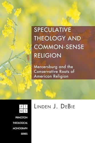 Beispielbild fr Speculative Theology and Common-Sense Religion: Mercersburg and the Conservative Roots of American Religion (Princeton Theological Monograph Series) zum Verkauf von Wonder Book