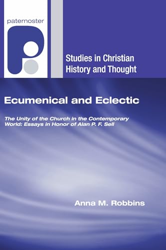 9781556354786: Ecumenical and Eclectic: The Unity of the Church in the Contemporary World: Essays in Honor of Alan P. F. Sell (Studies in Christian History and Thought)