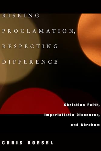 Beispielbild fr Risking Proclamation, Respecting Difference: Christian Faith, Imperialistic Discourse, and Abraham zum Verkauf von Windows Booksellers