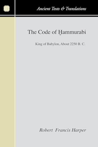 The Code of Hammurabi: King of Babylon, About 2250 B. C. (Ancient Texts and Translations) (9781556355677) by Harper, Robert Francis