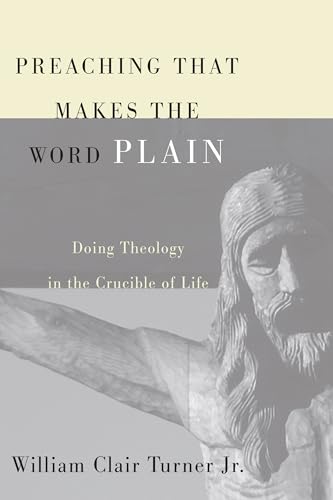 Imagen de archivo de Preaching That Makes the Word Plain: Doing Theology in the Crucible of Life a la venta por ZBK Books