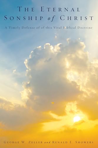 The Eternal Sonship of Christ: A Timely Defense of this Vital Biblical Doctrine (9781556355905) by Zeller, George W.