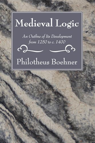 Medieval Logic: An Outline of Its Development from 1250 to c. 1400 (9781556355929) by Boehner, Philotheus