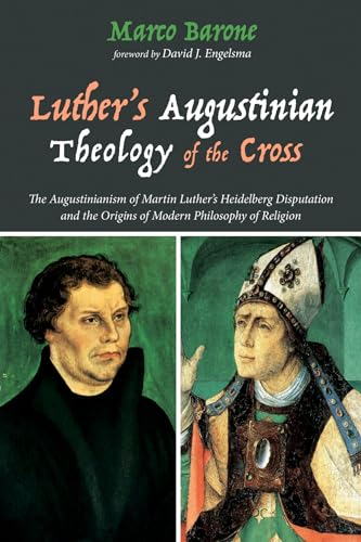 Stock image for Luther's Augustinian Theology of the Cross: The Augustinianism of Martin Luther's Heidelberg Disputation and the Origins of Modern Philosophy of Religion for sale by Chiron Media