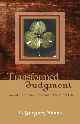 Transformed Judgment: Toward a Trinitarian Account of the Moral Life (9781556356971) by Jones, L. Gregory