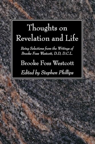 Thoughts on Revelation and Life: Being Selections from the Writings of Brooke Foss Westcott, D.D,...