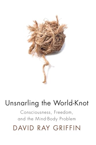 9781556357558: Unsnarling the World-Knot: Consciousness, Freedom, and the Mind-Body Problem