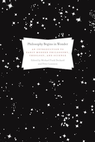 Stock image for Philosophy Begins in Wonder: An Introduction to Early Modern Philosophy, Theology, and Science for sale by Windows Booksellers