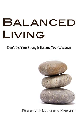 Stock image for Balanced Living: Dont Let Your Strength Become Your Weakness for sale by Goodbookscafe