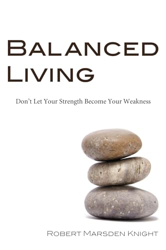 Stock image for Balanced Living: Dont Let Your Strength Become Your Weakness for sale by Goodbookscafe