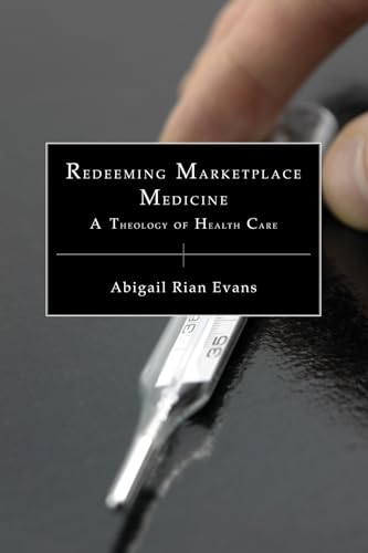 Beispielbild fr Redeeming Marketplace Medicine: A Theology of Health Care zum Verkauf von Windows Booksellers