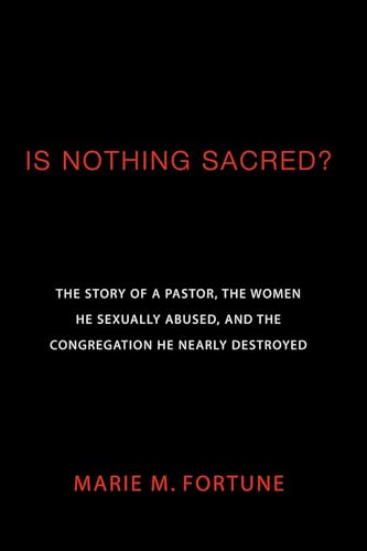 9781556358623: Is Nothing Sacred?: The Story of a Pastor, the Women He Sexually Abused, and the Congregation He Nearly Destroyed