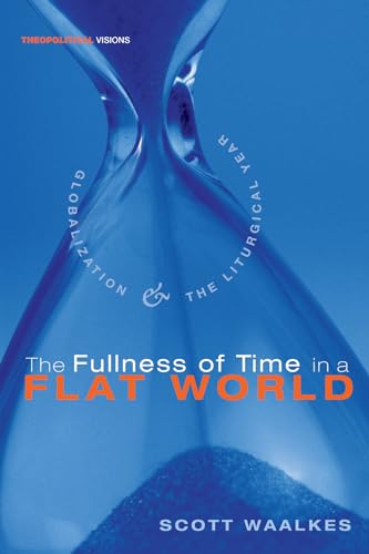 Beispielbild fr The Fullness of Time in a Flat World: Globalization and the Liturgical Year (Theopolitical Visions) zum Verkauf von BooksRun