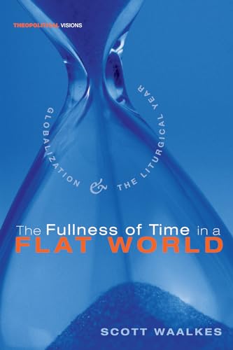 Stock image for The Fullness of Time in a Flat World: Globalization and the Liturgical Year (Theopolitical Visions) for sale by BooksRun
