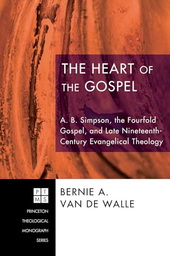 Stock image for The Heart of the Gospel: A. B. Simpson, the Fourfold Gospel, and Late Nineteenth-Century Evangelical Theology for sale by Chiron Media