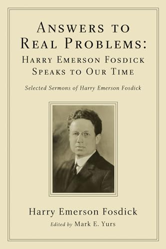 Beispielbild fr Answers to Real Problems: Harry Emerson Fosdick Speaks to Our Time: Selected Sermons of Harry Emerson Fosdick zum Verkauf von Windows Booksellers