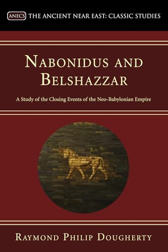 Beispielbild fr Nabonidus and Belshazzar: A Study of the Closing Events of the Neo-Babylonian Empire zum Verkauf von Windows Booksellers