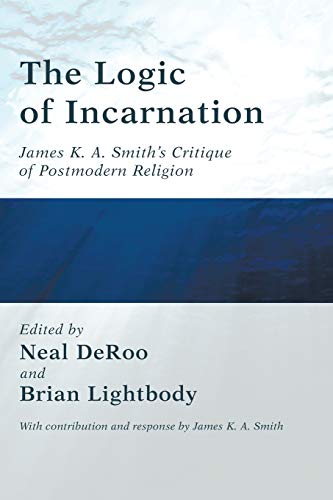 Imagen de archivo de The Logic of Incarnation: James K.A. Smith's Critique of Postmodern Religion a la venta por Ergodebooks