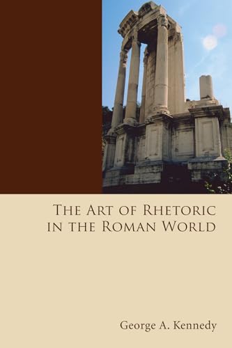 The Art of Rhetoric in the Roman World (History of Rhetoric) (9781556359798) by Kennedy, George Alexander