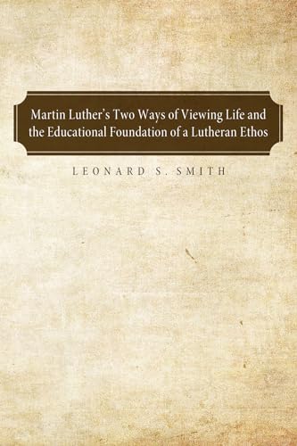 Stock image for Martin Luther's Two Ways of Viewing Life and the Educational Foundation of a Lutheran Ethos for sale by Chiron Media