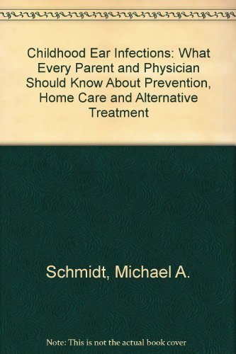9781556430893: Childhood Ear Infections: What Every Parent and Physician Should Know About Prevention, Home Care and Alternative Treatment