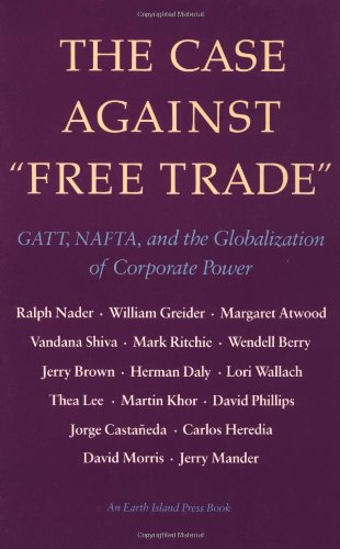 Beispielbild fr The Case Against Free Trade: GATT, NAFTA and the Globalization of Corporate Power an Earth Island Press Book zum Verkauf von ThriftBooks-Dallas