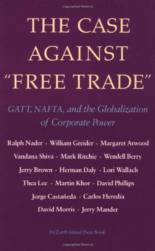 Stock image for Case Against Free Trade : Gatt, NAFTA and the Globalization of Corporate Power: Case Against Free Trade for sale by Better World Books