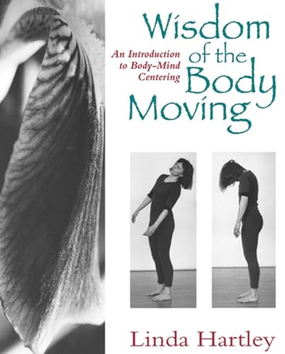 Stock image for Wisdom of the Body Moving: An Introduction to Body-Mind Centering for sale by Goodwill of Colorado