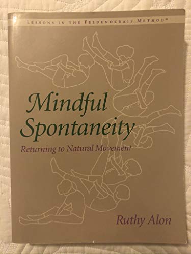 Stock image for Mindful Spontaneity: Lessons in the Feldenkrais Method for sale by Else Fine Booksellers