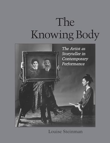 

The Knowing Body: The Artist as Storyteller in Contemporary Performance [Soft Cover ]