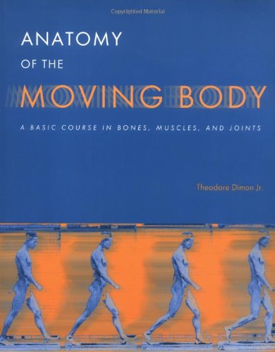 Beispielbild fr Anatomy of the Moving Body: A Basic Course in Bones, Muscles, and Joints zum Verkauf von SecondSale