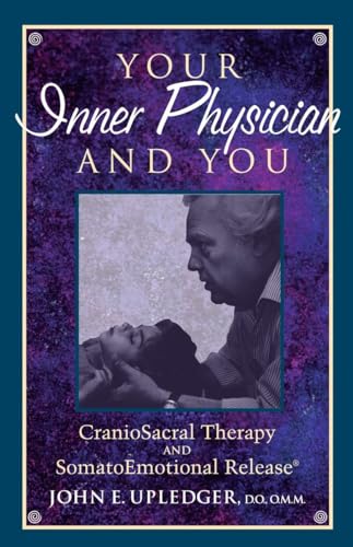 9781556432460: Your Inner Physician and You: CranoioSacral Therapy and SomatoEmotional Release