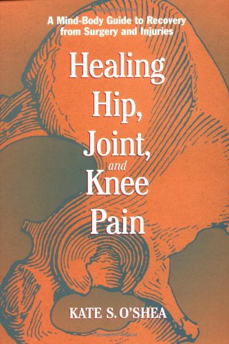 9781556432583: Healing Hip, Joint and Knee Pain: A Mind-body Guide to Recovering from Surgery and Injuries