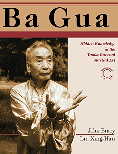 Ba Gua : Hidden Knowledge in the Taoist Internal Martial Art - John Bracy / Liu Xing-Han