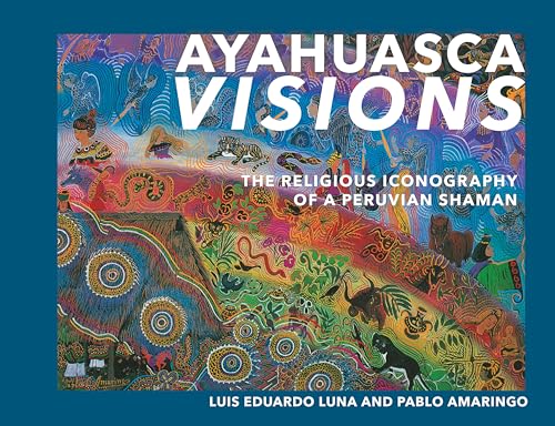 9781556433115: Ayahuasca Visions: The Religious Iconography of a Peruvian Shaman--Unveiling the sacred mysteries of Ayahuasca