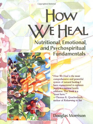 How We Heal: Nutritional, Emotional, and Psychospiritual Fundamentals (9781556433627) by Morrison, Douglas