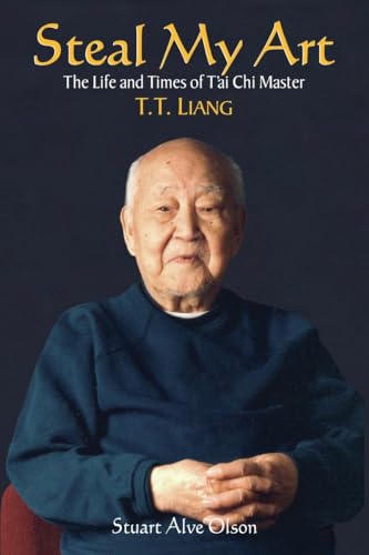 Stock image for Steal My Art: he Life and Times of Tai Chi Master T.T. Liang for sale by Solr Books