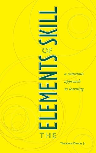 Beispielbild fr The Elements of Skill: A Conscious Approach to Learning zum Verkauf von SecondSale