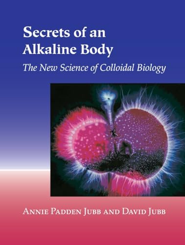 Imagen de archivo de Secrets of an Alkaline Body : The New Science of Colloidal Biology a la venta por Better World Books