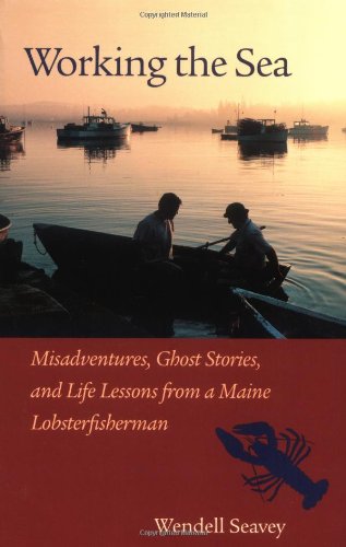 Stock image for Working the Sea Misadventures, Ghost Stories, and Life Lessons from a Maine Lobsterfisherman for sale by Liberty Book Shop