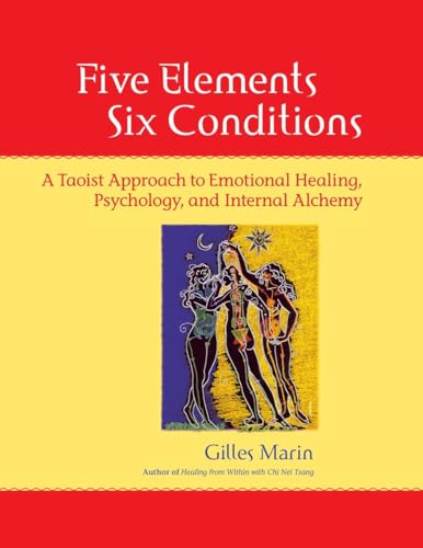 Five Elements, Six Conditions: A Taoist Approach to Emotional Healing, Psychology, and Internal Alchemy - Marin, Gilles