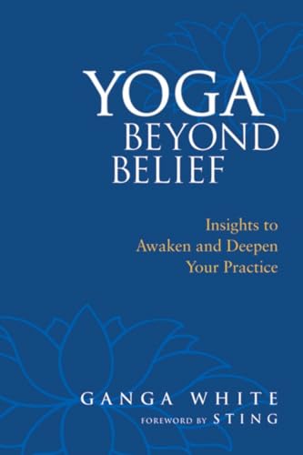 YOGA BEYOND BELIEF: Insights To Awaken & Deepen Your Practice