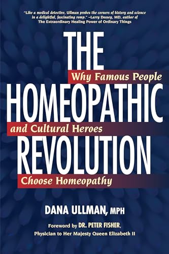 Stock image for The Homeopathic Revolution : Why Famous People and Cultural Heroes Choose Homeopathy for sale by Better World Books