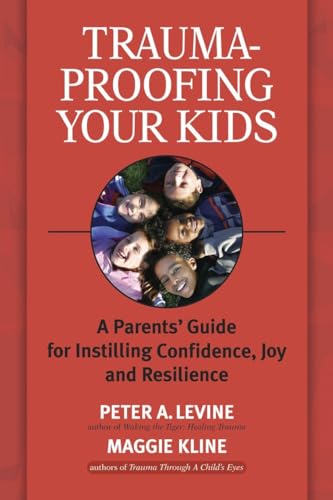 Stock image for Trauma-Proofing Your Kids: A Parents Guide for Instilling Confidence, Joy and Resilience for sale by Goodwill of Colorado